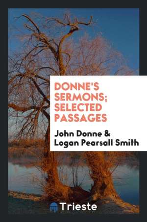 Donne's Sermons; Selected Passages, with an Essay by Logan Pearsall Smith de John Donne