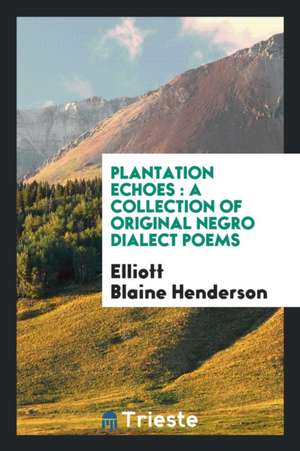 Plantation Echoes: A Collection of Original Negro Dialect Poems de Elliot Blaine Henderson