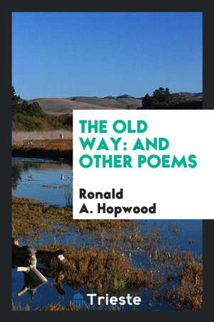 The Old Way: And Other Poems de Ronald A. Hopwood