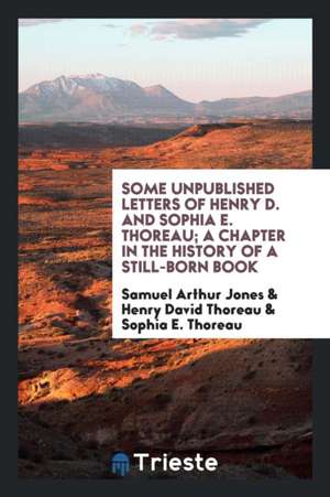 Some Unpublished Letters of Henry D. and Sophia E. Thoreau; A Chapter in the History of a Still-Born Book .. de William G. O'Farrell