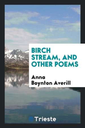 Birch Stream, and Other Poems de James Wall Schureman Campbell