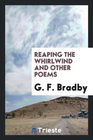 Reaping the Whirlwind and Other Poems de G. F. Bradby