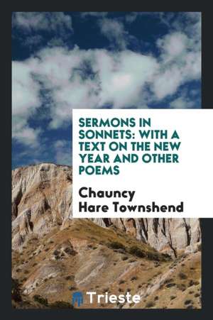 Sermons in Sonnets: With a Text on the New Year and Other Poems de Chauncy Hare Townshend