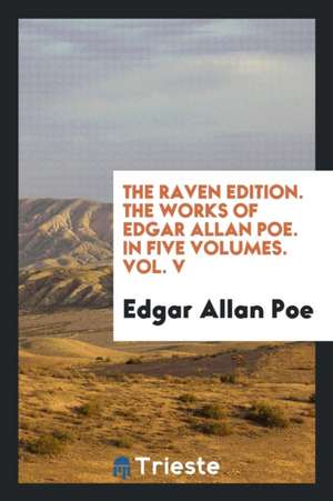 The Raven Edition. the Works of Edgar Allan Poe. in Five Volumes. Vol. V de Edgar Allan Poe