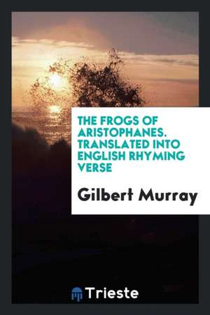 The Frogs. Translated Into English Rhyming Ferse de John William Scholl