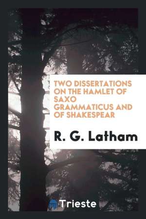 Two Dissertations on the Hamlet of Saxo Grammaticus and of Shakespear de Richard Cannon