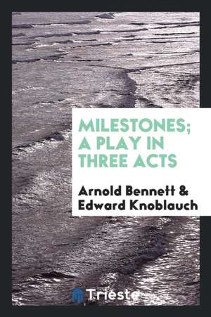 Milestones; A Play in Three Acts de Arnold Bennett