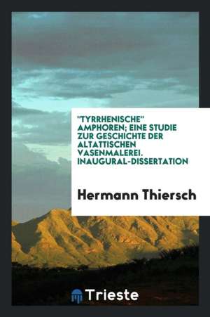 Tyrrhenische Amphoren; Eine Studie Zur Geschichte Der Altattischen Vasenmalerei de Abraham Lincoln