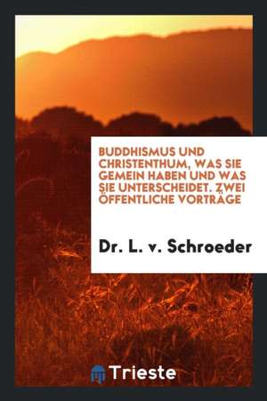 Buddhismus Und Christenthum: Zwei Öffentliche Vorträge de Dr L. V. Schroeder