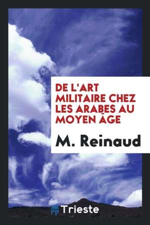 de l'Art Militaire Chez Les Arabes Au Moyen Âge de M. Reinaud