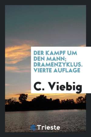 Der Kampf Um Den Mann; Dramenzyklus de C. Viebig