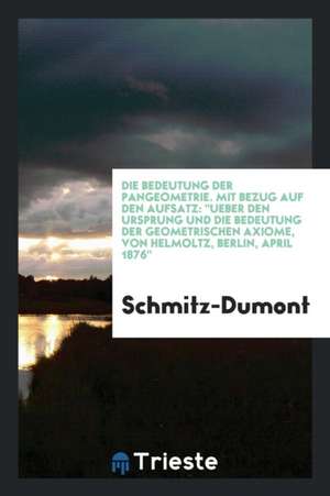 Die Bedeutung Der Pangeometrie: - Mit Bezug Auf Den Aufsatz: Ueber Den ... de Various