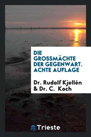 Die Grossmächte Der Gegenwart. Übersetzt Von C. Koch de Dr Rudolf Kjellen