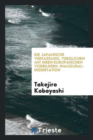 Die Japanische Verfassung, Verglichen Mit Ihren Europäischen Vorbildern .. de Josiah Wedgwood