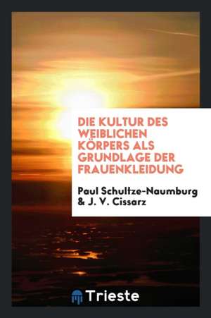 Die Kultur Des Weiblichen Körpers ALS Grundlage Der Frauenkleidung de Paul Schultze-Naumburg