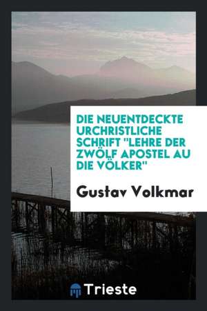 Die Neuentdeckte Urchristliche Schrift Lehre Der Zwölf Apostel Au Die Völker; de Gustav Volkmar