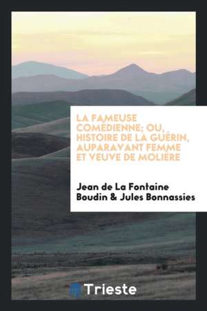 La Fameuse Comédienne; Ou, Histoire de la Guérin, Auparavant Femme Et Veuve de Molière de Jean de la Fontaine Boudin