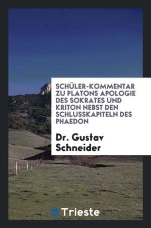 Schüler-Kommentar Zu Platons Apologie Des Sokrates Und Kriton, Nebst Den Schlusskapiteln Des Phaedon de Atticus G. Haygood