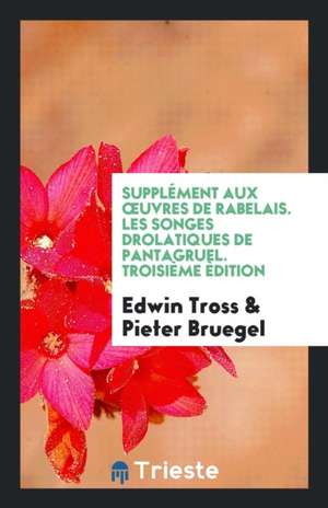 Supplément Aux Oeuvres de Rabelais. Les Songes Drolatiques de Pantagruel. Troisième Èdition de Edwin Tross