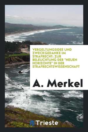 Vergeltungsidee Und Zweckgedanke Im Strafrecht de A. Merkel