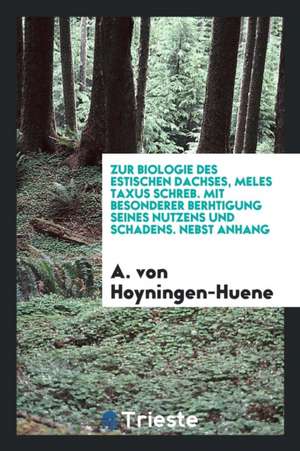 Zur Biologie Des Estischen Dachses, Meles Taxus Schreb.: Mit Besonderer Berhtigung Seines Nutzens Und Schadens: Nebst Anhang de A. von Hoyningen-Huene