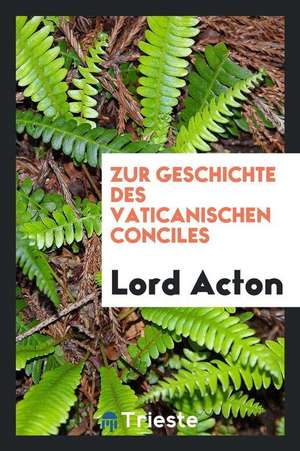 Zur Geschichte Des Vaticanischen Conciles de Lord Acton