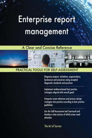 Enterprise report management A Clear and Concise Reference de Gerardus Blokdyk