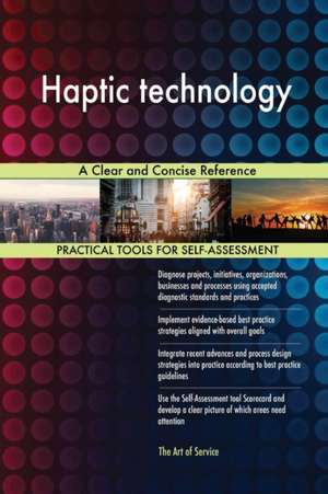 Haptic technology A Clear and Concise Reference de Gerardus Blokdyk