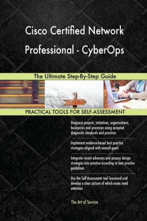 Cisco Certified Network Professional - CyberOps The Ultimate Step-By-Step Guide de Gerardus Blokdyk