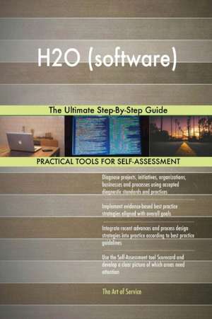 H2O (software) The Ultimate Step-By-Step Guide de Gerardus Blokdyk