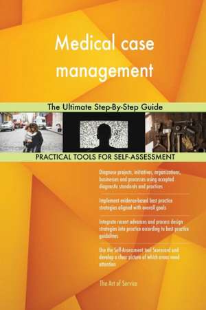 Medical case management The Ultimate Step-By-Step Guide de Gerardus Blokdyk