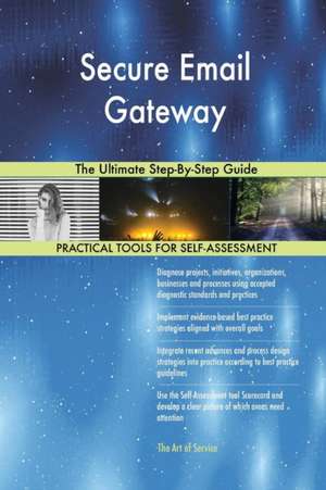 Secure Email Gateway The Ultimate Step-By-Step Guide de Gerardus Blokdyk