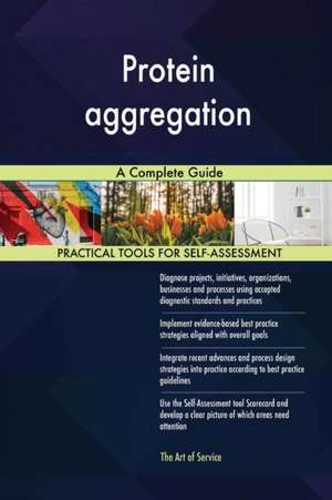 Protein aggregation A Complete Guide de Gerardus Blokdyk