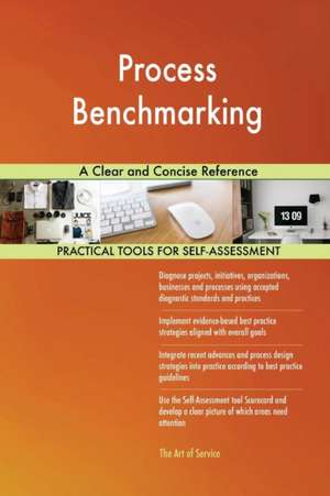 Process Benchmarking A Clear and Concise Reference de Gerardus Blokdyk