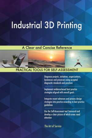 Industrial 3D Printing A Clear and Concise Reference de Gerardus Blokdyk