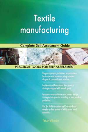 Textile manufacturing Complete Self-Assessment Guide de Gerardus Blokdyk