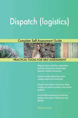 Dispatch (logistics) Complete Self-Assessment Guide de Gerardus Blokdyk