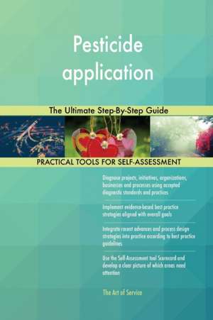 Pesticide application The Ultimate Step-By-Step Guide de Gerardus Blokdyk