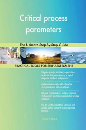 Critical process parameters The Ultimate Step-By-Step Guide de Gerardus Blokdyk