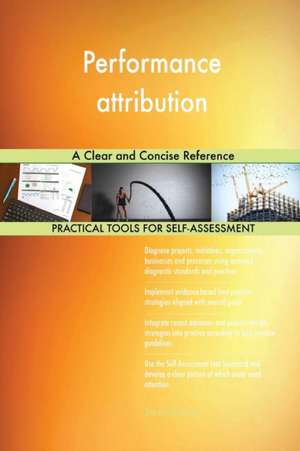 Performance attribution A Clear and Concise Reference de Gerardus Blokdyk