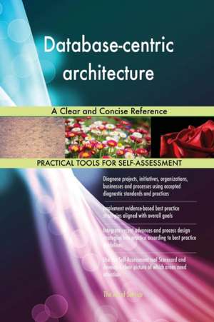 Database-centric architecture A Clear and Concise Reference de Gerardus Blokdyk