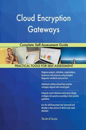 Cloud Encryption Gateways Complete Self-Assessment Guide de Gerardus Blokdyk