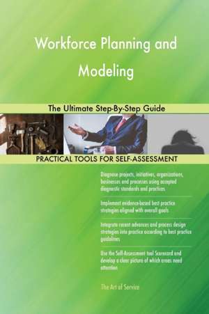 Workforce Planning and Modeling The Ultimate Step-By-Step Guide de Gerardus Blokdyk