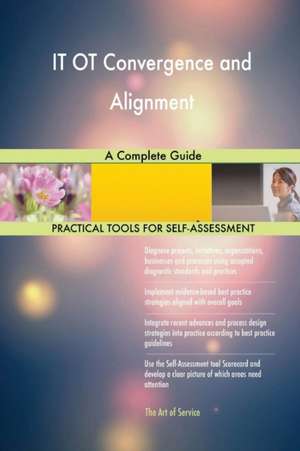 IT OT Convergence and Alignment A Complete Guide de Gerardus Blokdyk