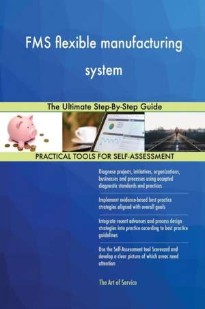 FMS flexible manufacturing system The Ultimate Step-By-Step Guide de Gerardus Blokdyk