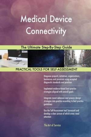 Medical Device Connectivity The Ultimate Step-By-Step Guide de Gerardus Blokdyk