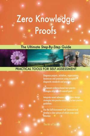 Zero Knowledge Proofs The Ultimate Step-By-Step Guide de Gerardus Blokdyk