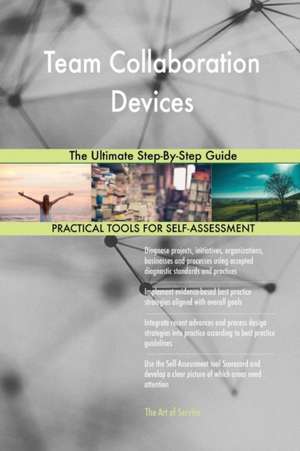 Team Collaboration Devices The Ultimate Step-By-Step Guide de Gerardus Blokdyk