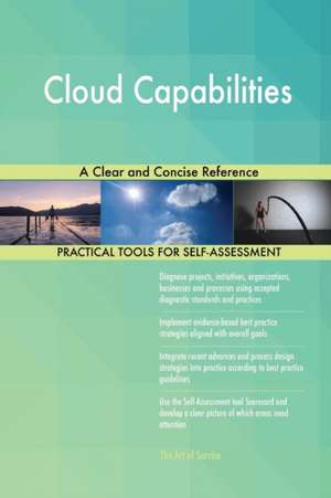 Cloud Capabilities A Clear and Concise Reference de Gerardus Blokdyk