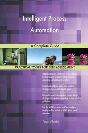 Intelligent Process Automation A Complete Guide de Gerardus Blokdyk